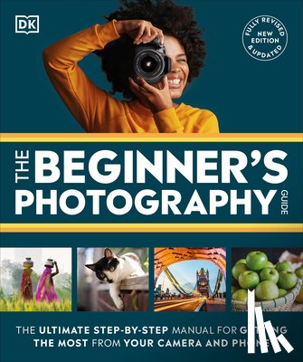 Dk - The Beginner's Photography Guide: The Ultimate Step-By-Step Manual for Getting the Most from Your Digital Camera