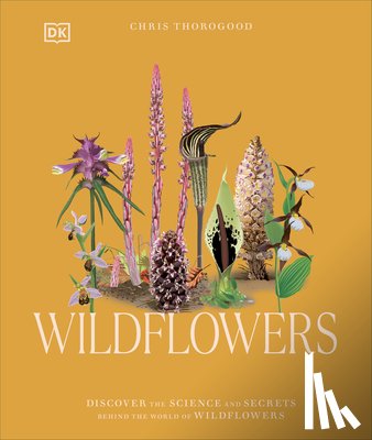 Thorogood, Chris - Wildflowers: Discover the Science and Secrets Behind the World of Wildflowers