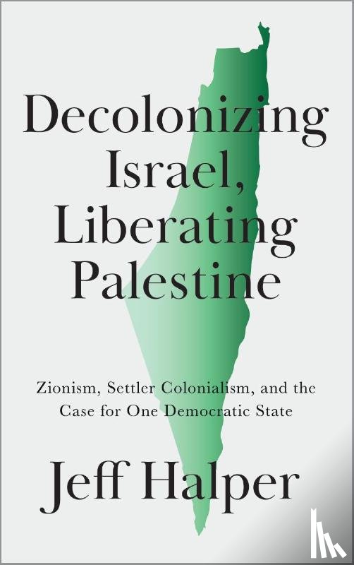 Halper, Jeff - Decolonizing Israel, Liberating Palestine