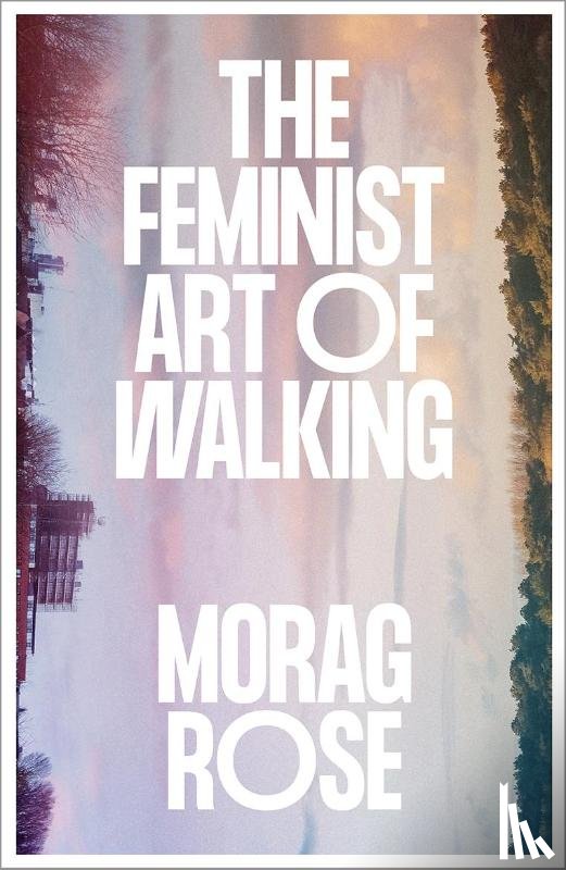 Rose, Morag - The Feminist Art of Walking