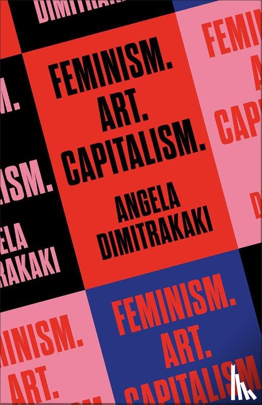 Dimitrakaki, Angela - Feminism. Art. Capitalism.