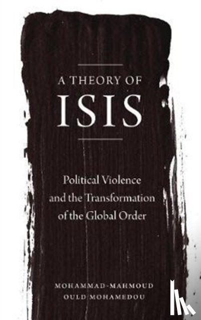 Mohamedou, Mohammad-Mahmoud Ould - A Theory of ISIS