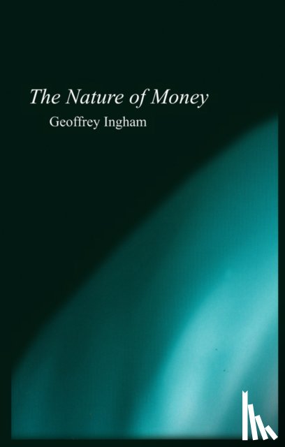 Ingham, Geoffrey (University of Cambridge) - The Nature of Money