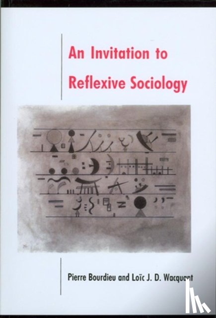 Bourdieu, Pierre (College de France), Wacquant, Loic (University of California at Berkeley) - An Invitation to Reflexive Sociology
