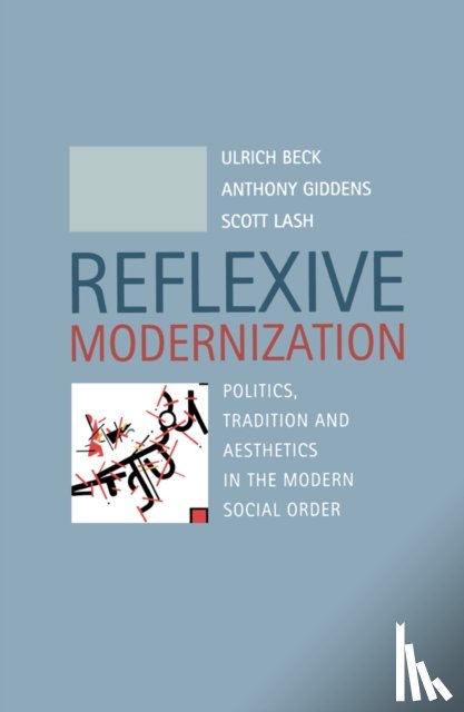 Beck, Ulrich (Ludwig-Maximillian University of Munich), Giddens, Anthony (London School of Economics and Political Science), Lash, Scott (Goldsmiths College - Reflexive Modernization