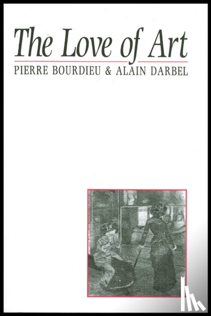 Bourdieu, Pierre (College de France), Darbel, Alain, Schnapper, Dominique - The Love of Art