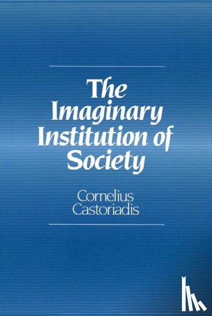 Castoriadis, Cornelius (Formerly at the College de France) - The Imaginary Institution of Society