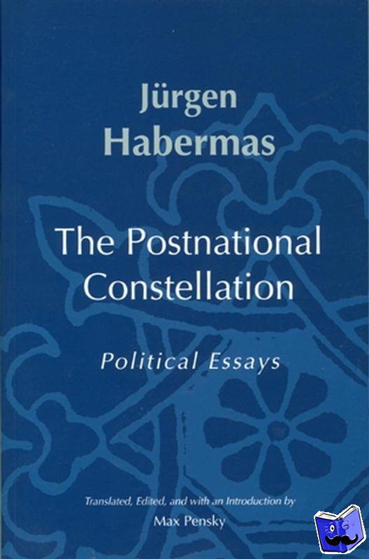 Habermas, Jurgen (Professor of Philosophy Emeritus at the Johann Wolfgang Goethe University in Frankfurt) - The Postnational Constellation