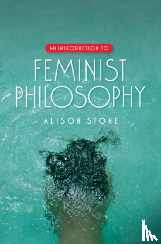 Stone, Alison (Lancaster University) - An Introduction to Feminist Philosophy