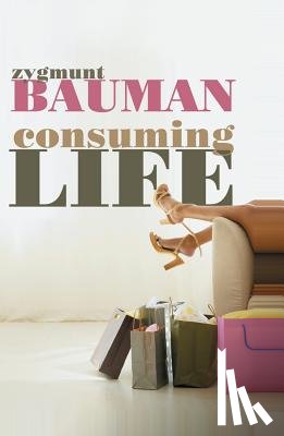 Bauman, Zygmunt (Universities of Leeds and Warsaw) - Consuming Life