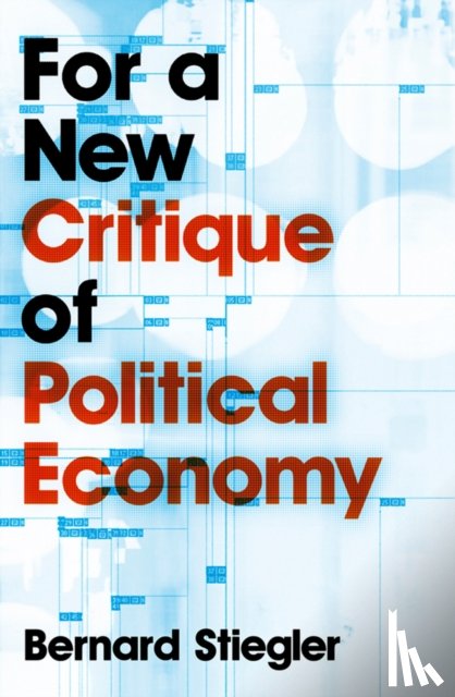Stiegler, Bernard (Bernard Steigler: Centre Georges-Pompidou) - For a New Critique of Political Economy