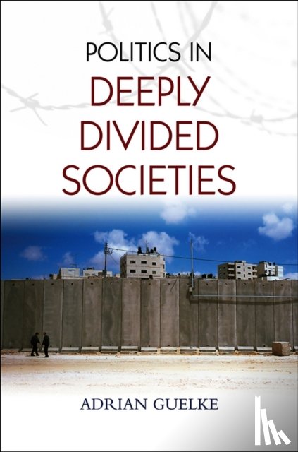 Guelke, Adrian - Politics in Deeply Divided Societies