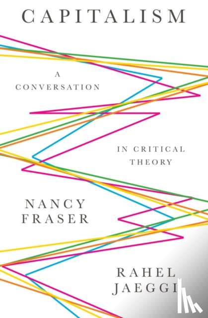 Fraser, Nancy (Northwestern University), Jaeggi, Rahel - Capitalism