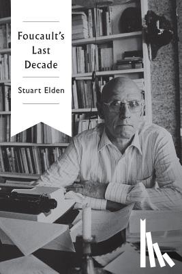 Elden, Stuart (Durham University) - Foucault's Last Decade