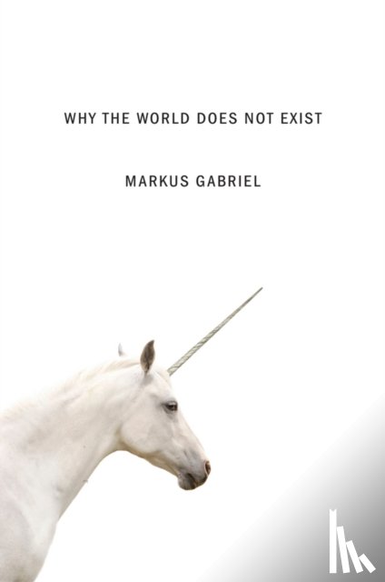 Gabriel, Markus - Why the World Does Not Exist