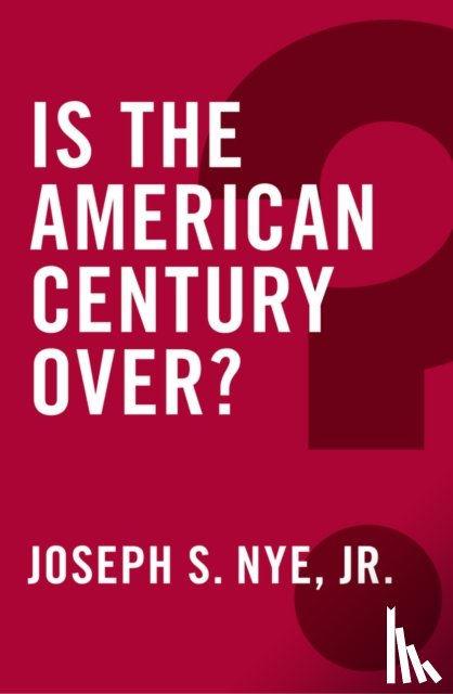 Nye, Joseph S. - Is the American Century Over?