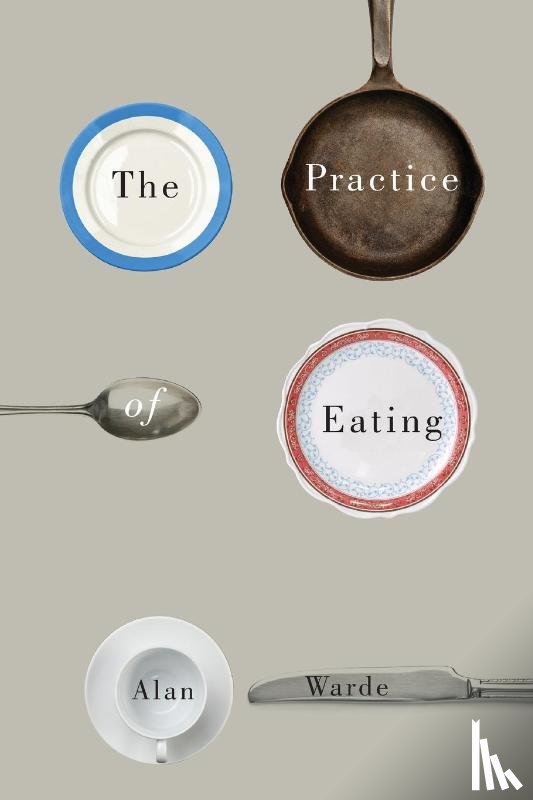 Warde, Alan (University of Manchester) - The Practice of Eating