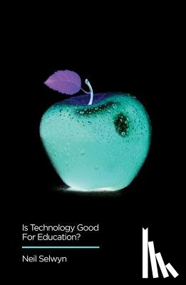 Selwyn, Neil (Monash University - Is Technology Good for Education?
