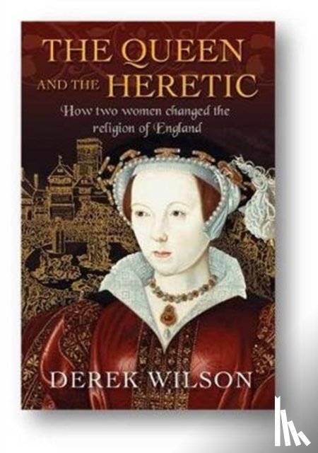 Wilson, Derek - The Queen and the Heretic