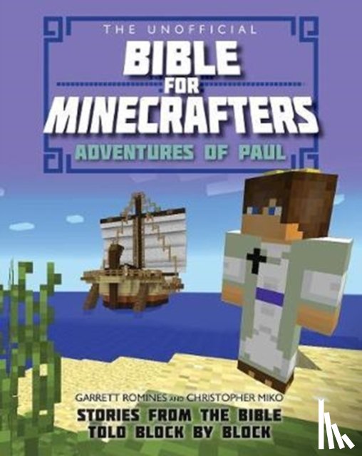 Romines, Garrett, Miko, Christopher - The Unofficial Bible for Minecrafters: Adventures of Paul
