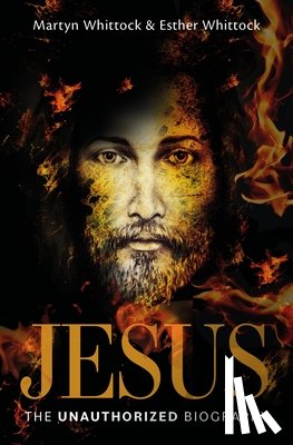 Whittock, Martyn, Whittock, Esther - Jesus: The Unauthorized Biography