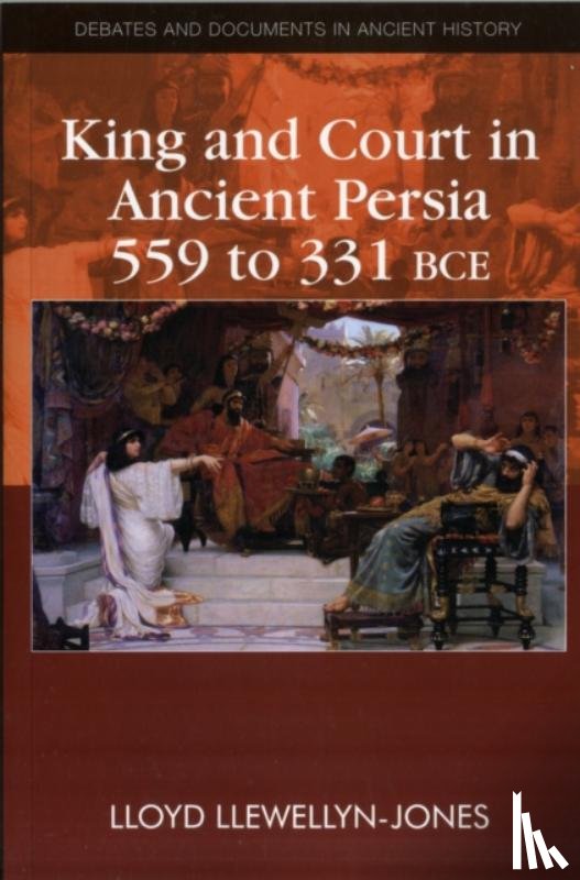 Llewellyn-Jones, Lloyd - King and Court in Ancient Persia 559 to 331 BCE