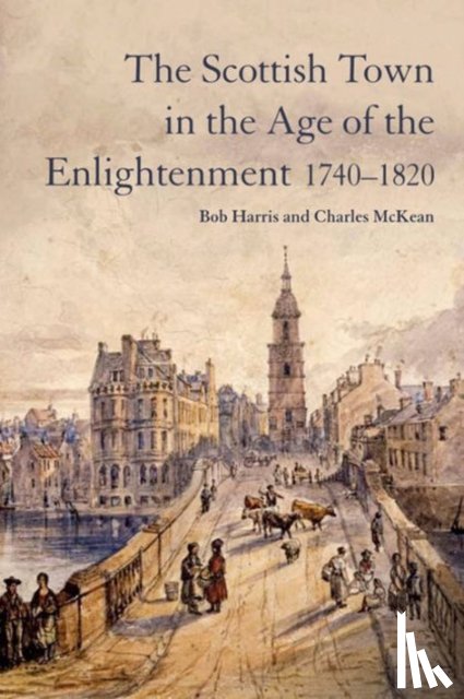 Harris, Bob (CUF Lecturer, McKean, Charles - The Scottish Town in the Age of the Enlightenment 1740-1820
