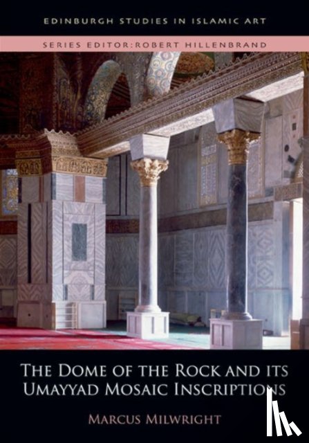 Milwright, Marcus - The Dome of the Rock and its Umayyad Mosaic Inscriptions