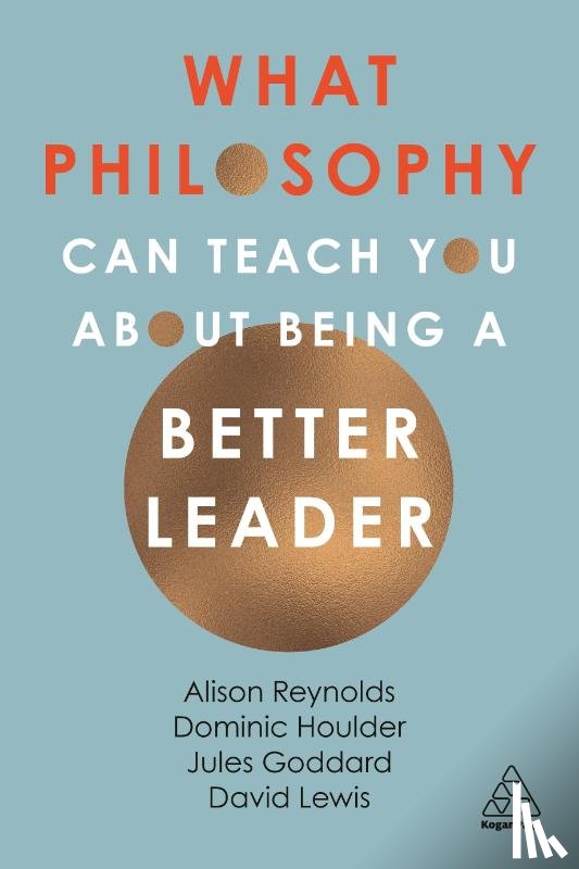 Reynolds, Alison, Goddard, Jules, Houlder, Dominic, Lewis, David Giles - What Philosophy Can Teach You About Being a Better Leader