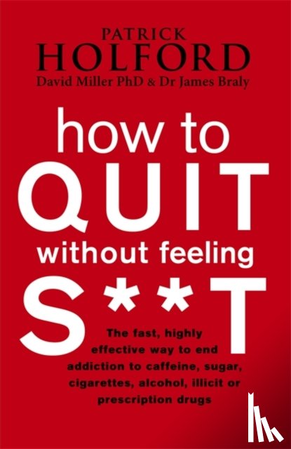 Holford, Patrick, Braly, Dr James, Miller, David - How To Quit Without Feeling S**T