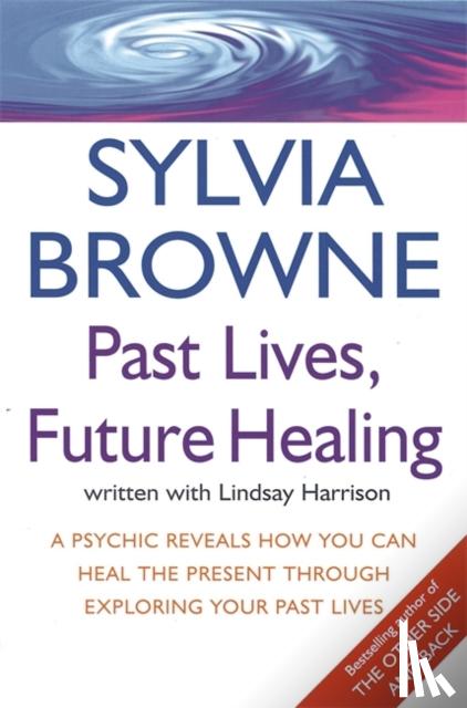 Sylvia Browne, Lindsay Harrison - Past Lives, Future Healing