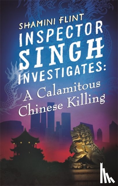 Flint, Shamini - Inspector Singh Investigates: A Calamitous Chinese Killing