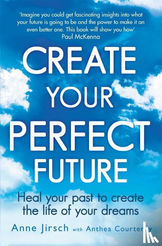 Jirsch, Anne, Courtenay, Anthea - Create Your Perfect Future