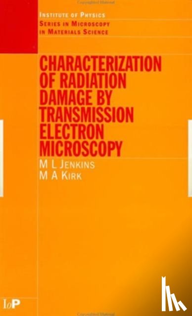 Jenkins, M.L (University of Oxford, Kirk, M.A (Argonne National Laboratory - Characterisation of Radiation Damage by Transmission Electron Microscopy
