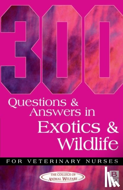 College of Animal Welfare - 300 Questions and Answers in Exotics and Wildlife for Veterinary Nurses