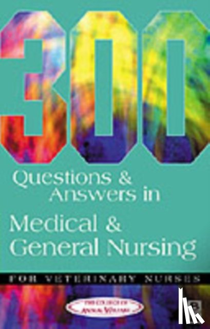 College of Animal Welfare - 300 Questions and Answers in Medical and General Nursing for Veterinary Nurses