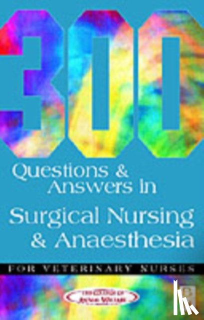 College of Animal Welfare - 300 Questions and Answers in Surgical Nursing and Anaesthesia for Veterinary Nurses