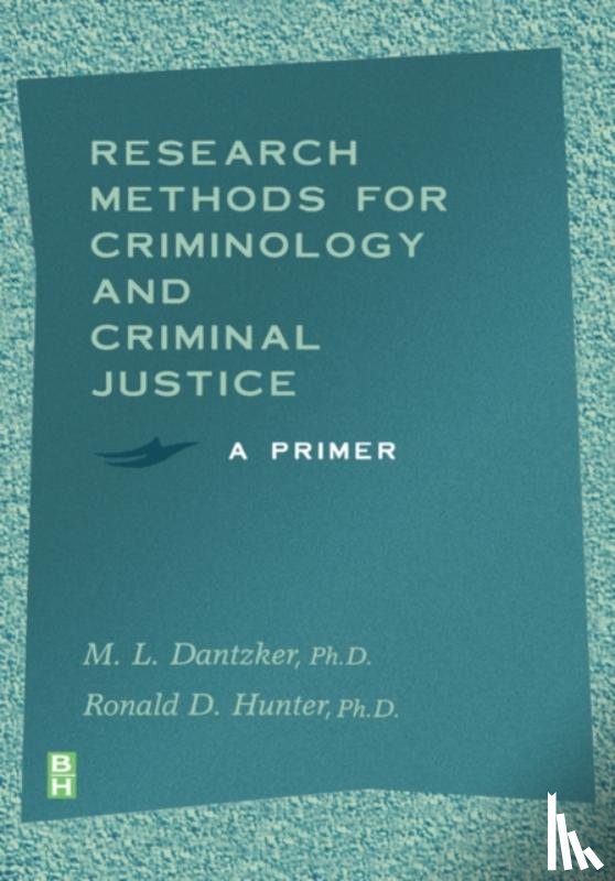 Dantzker, M. L. (Associate Professor: Director of Graduate Program, Hunter, Ronald D - Research Methods for Criminology and Criminal Justice