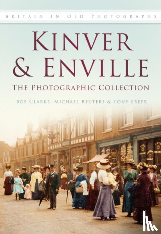Clarke, Bob, Reuters, Michael, Freer, Tony - Kinver and Enville: The Photographic Collection