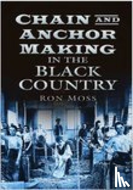 Moss, Ron - Chain and Anchor Making in the Black Country