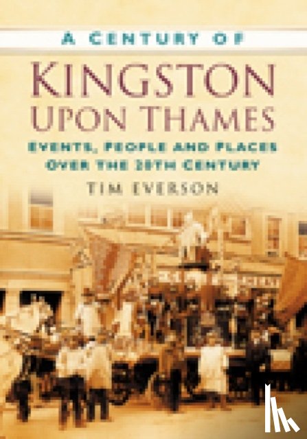 Everson, Tim - A Century of Kingston-upon-Thames