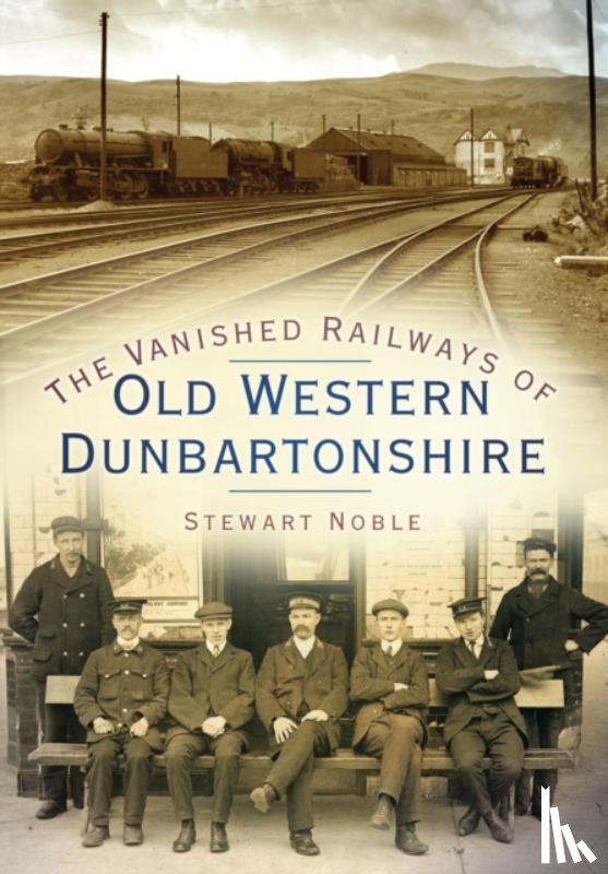 Noble, Stewart - The Vanished Railways of Old Western Dunbartonshire