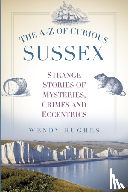 Hughes, Wendy - The A-Z of Curious Sussex