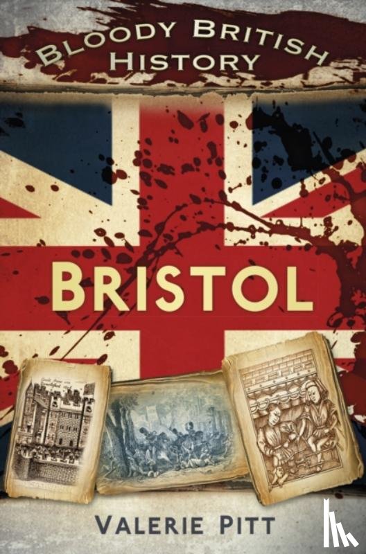 Pitt, Valerie - Bloody British History: Bristol
