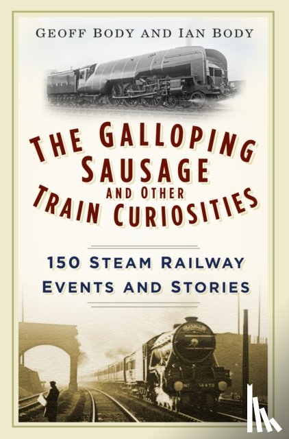 Body, Geoff, Body, Ian - The Galloping Sausage and Other Train Curiosities