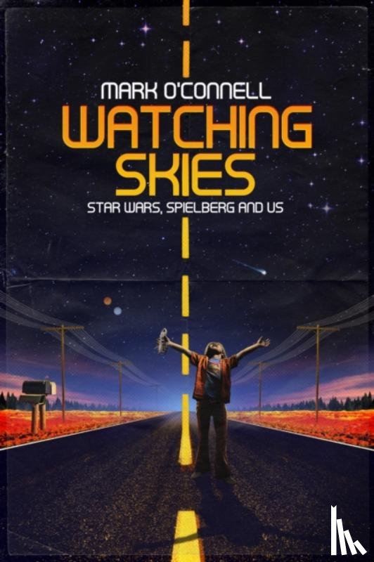 O'Connell, Mark - Watching Skies: Star Wars, Spielberg and Us