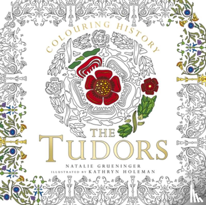 Grueninger, Natalie, Holeman, Kathryn - Colouring History: The Tudors