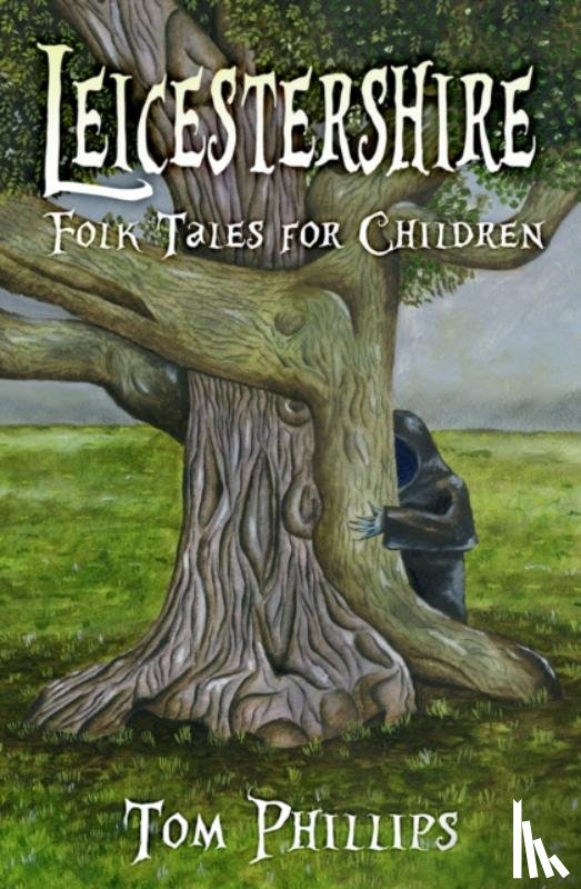 Phillips, Tom - Leicestershire Folk Tales for Children