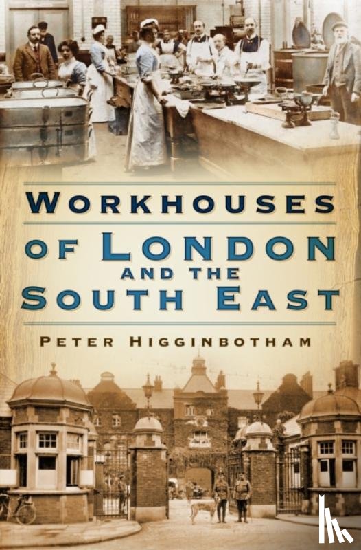 Higginbotham, Peter - Workhouses of London and the South East