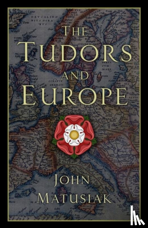 Matusiak, John - The Tudors and Europe